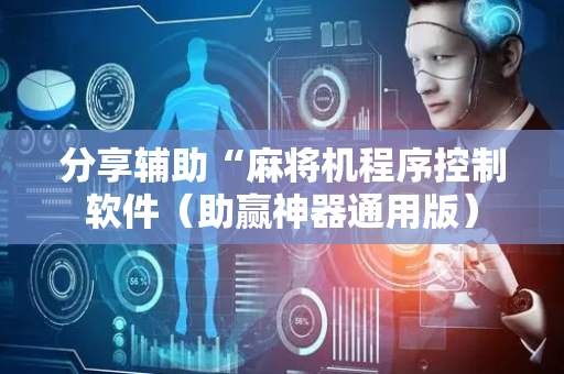 分享辅助“麻将机程序控制软件（助赢神器通用版）