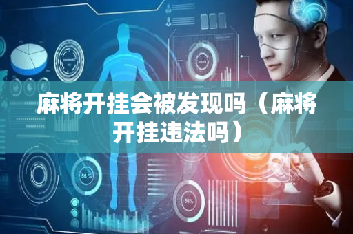 麻将开挂会被发现吗（麻将开挂违法吗）