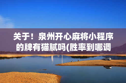 关于！泉州开心麻将小程序的牌有猫腻吗(胜率到哪调)