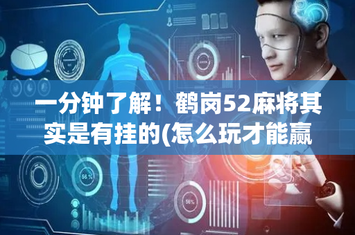 一分钟了解！鹤岗52麻将其实是有挂的(怎么玩才能赢)