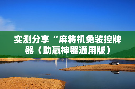 实测分享“麻将机免装控牌器（助赢神器通用版）