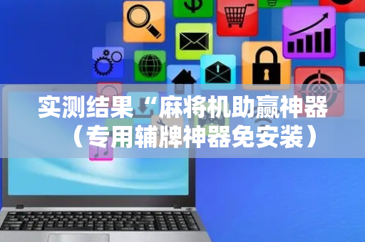 实测结果“麻将机助赢神器（专用辅牌神器免安装）