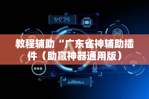 教程辅助“广东雀神辅助插件（助赢神器通用版）