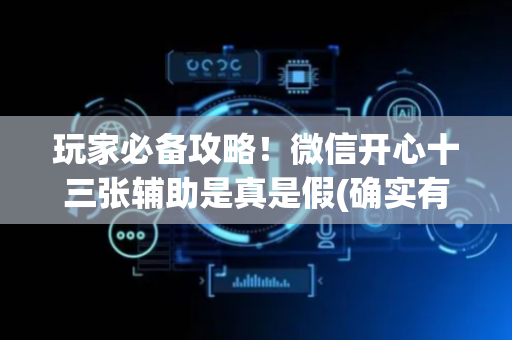 玩家必备攻略！微信开心十三张辅助是真是假(确实有挂)