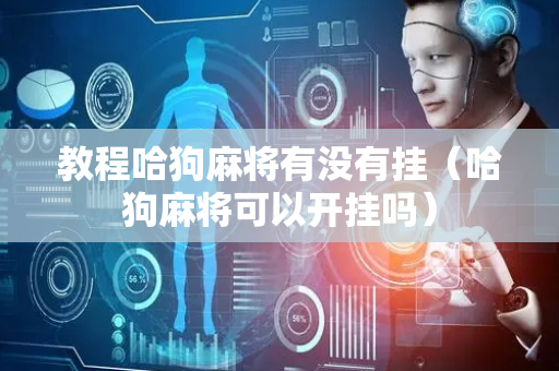 教程哈狗麻将有没有挂（哈狗麻将可以开挂吗）