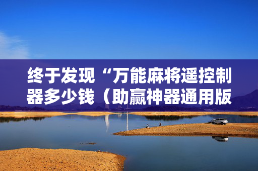 终于发现“万能麻将遥控制器多少钱（助赢神器通用版）