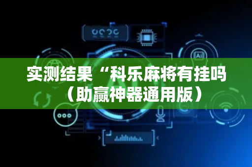 实测结果“科乐麻将有挂吗（助赢神器通用版）