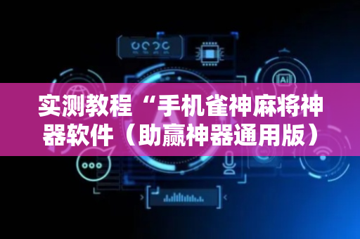 实测教程“手机雀神麻将神器软件（助赢神器通用版）
