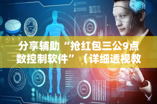 分享辅助“抢红包三公9点数控制软件”（详细透视教程）-哔哩哔哩