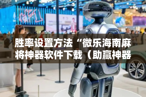 胜率设置方法“微乐海南麻将神器软件下载（助赢神器通用版）