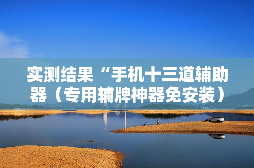 实测结果“手机十三道辅助器（专用辅牌神器免安装）