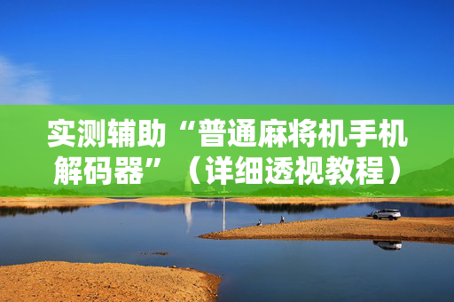 实测辅助“普通麻将机手机解码器”（详细透视教程）-哔哩哔哩