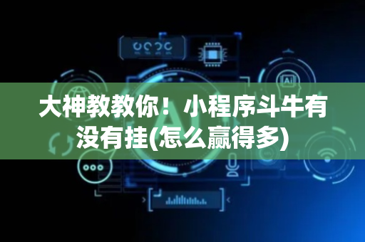 大神教教你！小程序斗牛有没有挂(怎么赢得多)
