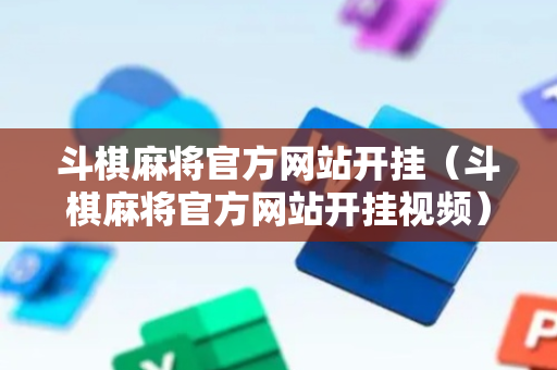 斗棋麻将官方网站开挂（斗棋麻将官方网站开挂视频）