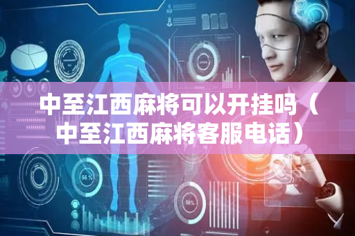中至江西麻将可以开挂吗（中至江西麻将客服电话）