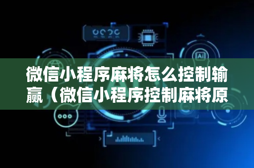 微信小程序麻将怎么控制输赢（微信小程序控制麻将原理）