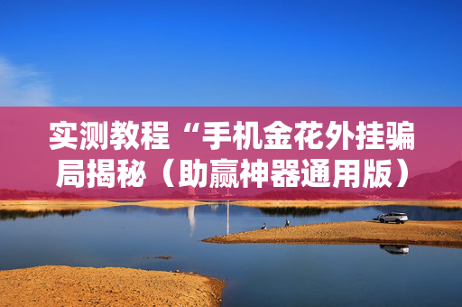 实测教程“手机金花外挂骗局揭秘（助赢神器通用版）