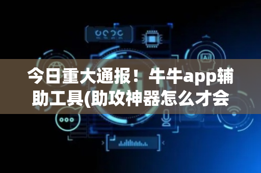 今日重大通报！牛牛app辅助工具(助攻神器怎么才会赢)