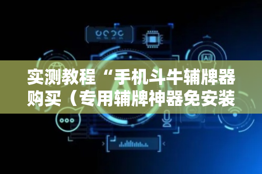 实测教程“手机斗牛辅牌器购买（专用辅牌神器免安装）