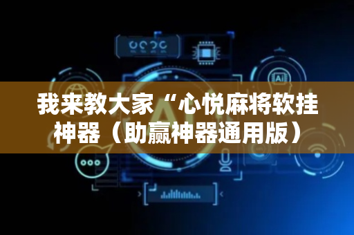 我来教大家“心悦麻将软挂神器（助赢神器通用版）
