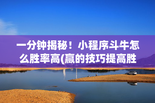 一分钟揭秘！小程序斗牛怎么胜率高(赢的技巧提高胜率)