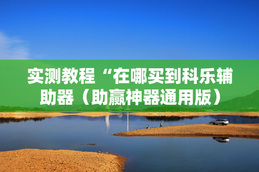 实测教程“在哪买到科乐辅助器（助赢神器通用版）