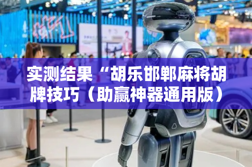 实测结果“胡乐邯郸麻将胡牌技巧（助赢神器通用版）