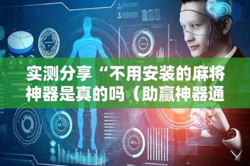 实测分享“不用安装的麻将神器是真的吗（助赢神器通用版）