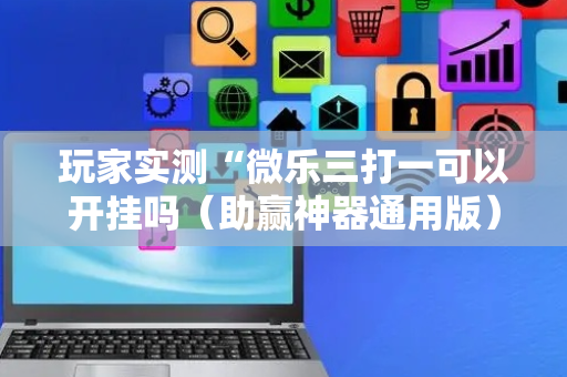 玩家实测“微乐三打一可以开挂吗（助赢神器通用版）