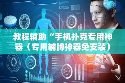 教程辅助“手机扑克专用神器（专用辅牌神器免安装）