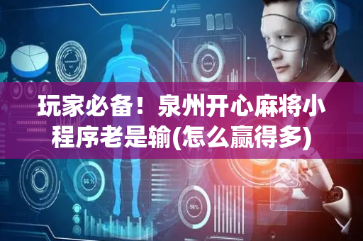 玩家必备！泉州开心麻将小程序老是输(怎么赢得多)