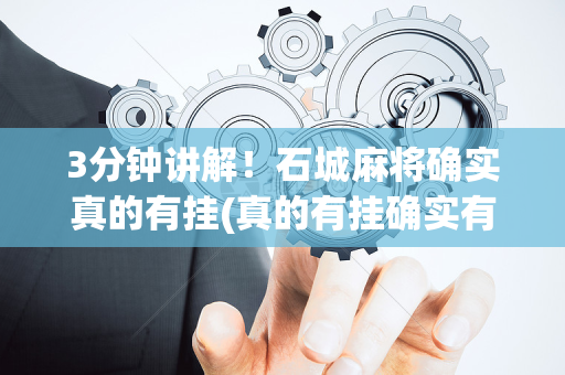 3分钟讲解！石城麻将确实真的有挂(真的有挂确实有挂)