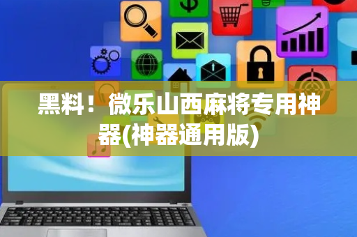 黑料！微乐山西麻将专用神器(神器通用版)