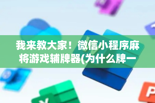 我来教大家！微信小程序麻将游戏辅牌器(为什么牌一直很差)