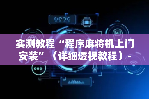 实测教程“程序麻将机上门安装”（详细透视教程）-哔哩哔哩