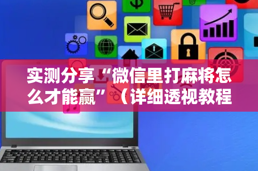 实测分享“微信里打麻将怎么才能赢”（详细透视教程）-哔哩哔哩