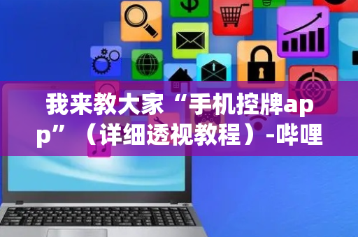 我来教大家“手机控牌app”（详细透视教程）-哔哩哔哩