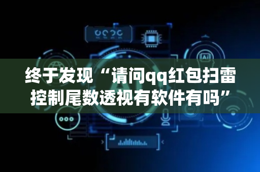 终于发现“请问qq红包扫雷控制尾数透视有软件有吗”（详细透视教程）-哔哩哔哩