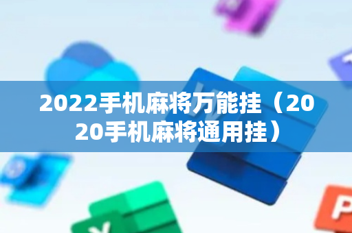 2022手机麻将万能挂（2020手机麻将通用挂）