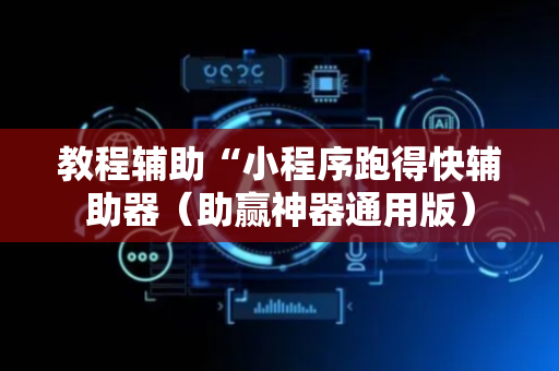 教程辅助“小程序跑得快辅助器（助赢神器通用版）