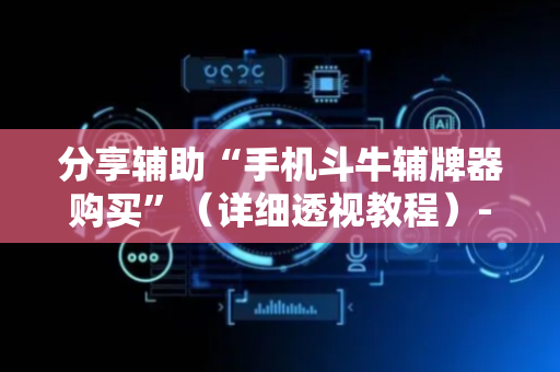 分享辅助“手机斗牛辅牌器购买”（详细透视教程）-哔哩哔哩
