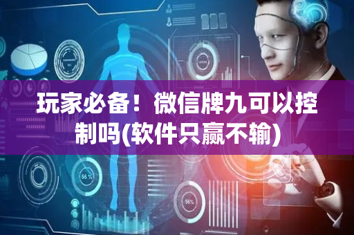 玩家必备！微信牌九可以控制吗(软件只赢不输)