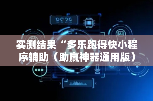 实测结果“多乐跑得快小程序辅助（助赢神器通用版）