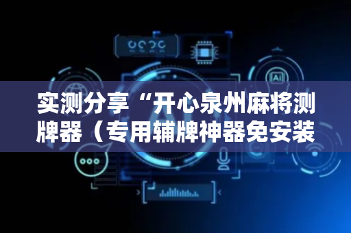 实测分享“开心泉州麻将测牌器（专用辅牌神器免安装）