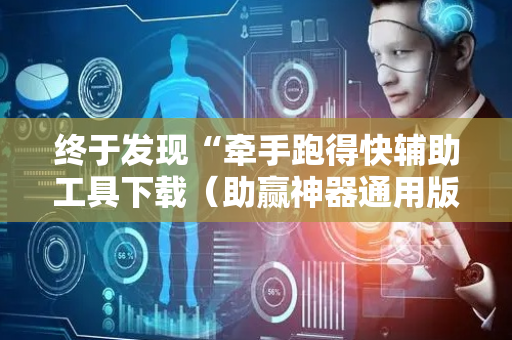 终于发现“牵手跑得快辅助工具下载（助赢神器通用版）