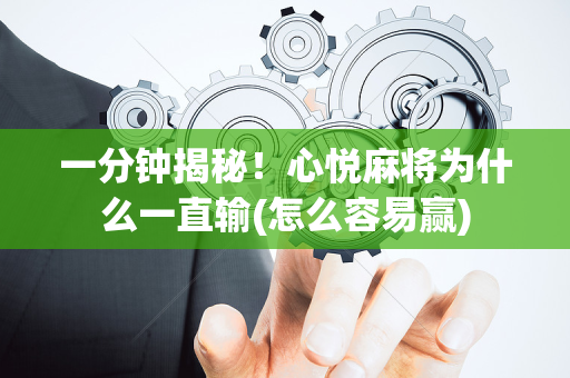 一分钟揭秘！心悦麻将为什么一直输(怎么容易赢)