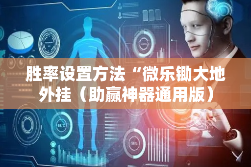 胜率设置方法“微乐锄大地外挂（助赢神器通用版）