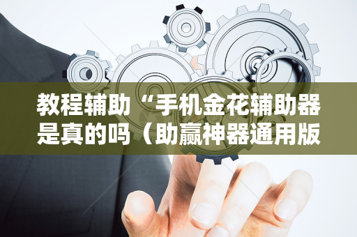 教程辅助“手机金花辅助器是真的吗（助赢神器通用版）