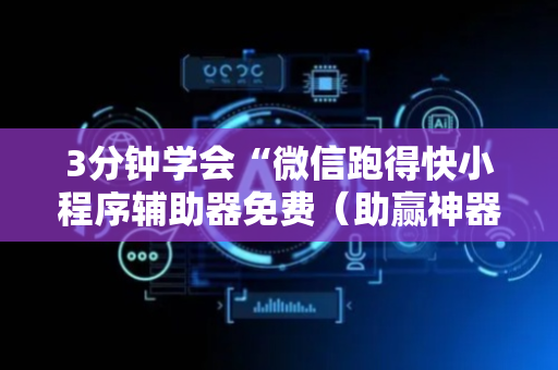 3分钟学会“微信跑得快小程序辅助器免费（助赢神器通用版）