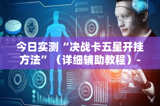 今日实测“决战卡五星开挂方法”（详细辅助教程）-哔哩哔哩